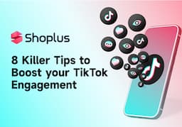 8 Killer Tips to Boost your TikTok Engagement | Shoplus