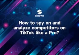 How to Spy and Analyze Competitors on TikTok Like a Pro?
